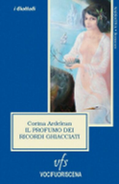 IL PROFUMO DEI RICORDI GHIACCIATI di Corina Ardelean, 2018, Vocifuoriscena