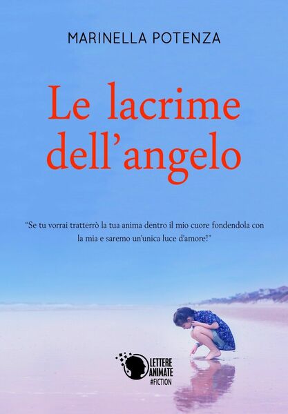 Le lacrime dell?angelo di Marinella Potenza, 2018, Lettere Animate Editore