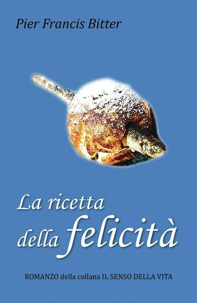 La ricetta della felicità di Pier Francis Bitter, 2018, Youcanprint