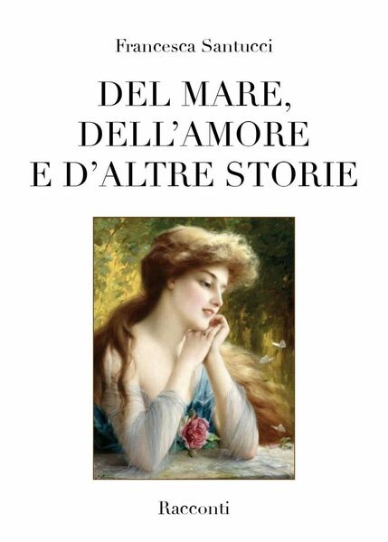 Del mare, dell?amore e d?altre storie, Francesca Santucci, 2018, Youcanprint