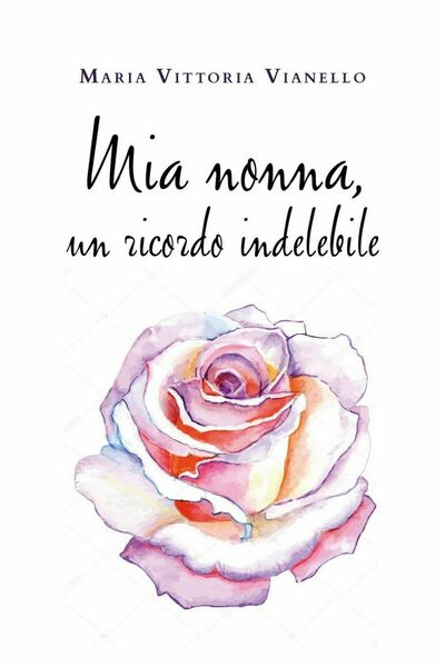 Mia nonna, un ricordo indelebile-Maria Vittoria Vianello, 2020, Youcanprint