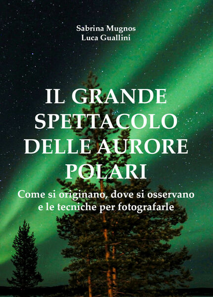 Il grande spettacolo delle aurore polari - Mugnos, Guallini, 2017, …