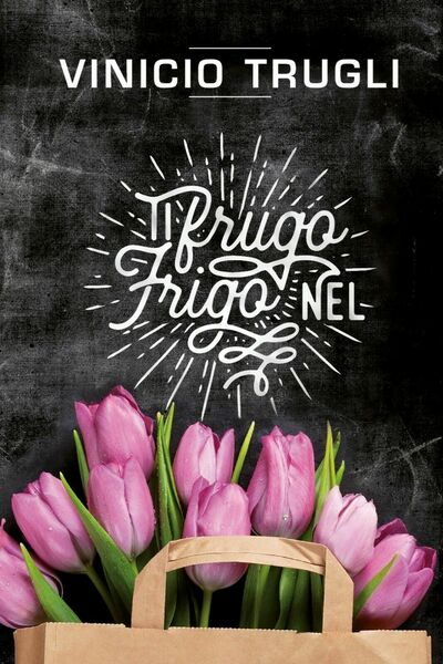 Ti frugo nel frigo di Vinicio Trugli, 2017, Youcanprint