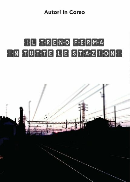 Il treno ferma in tutte le stazioni di Autori In …