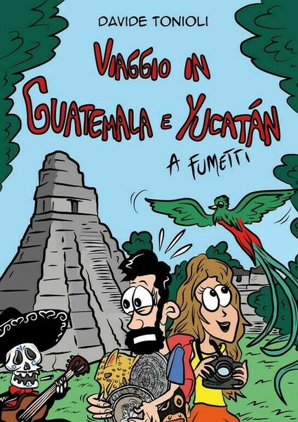 Viaggio in Guatemala e Yucatán a fumetti di Davide Tonioli, …