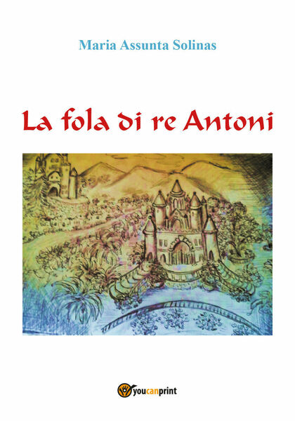 La fola di re Antoni - Maria Assunta Solinas, 2019, …