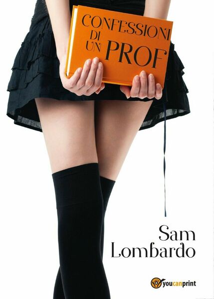 Confessioni di un Prof di Sam Lombardo, 2017, Youcanprint