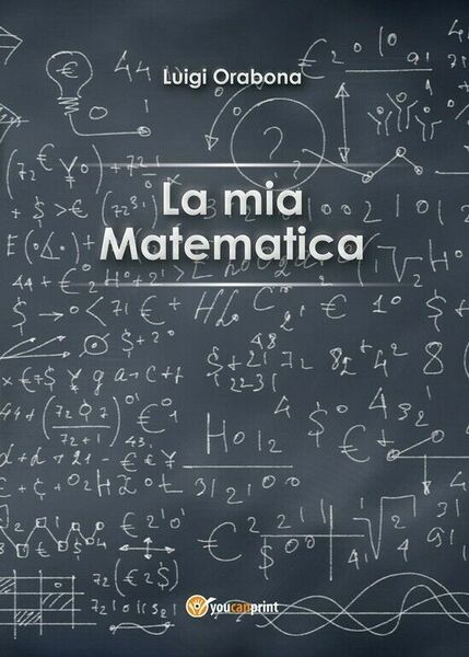 La mia matematica di Luigi Orabona, 2016, Youcanprint
