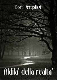 Aldilà della realtà di Dora Pergolizzi, 2011, Youcanprint