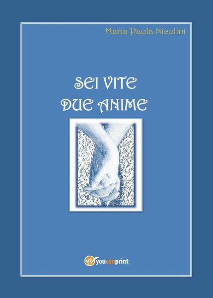 Sei vite due anime di Maria Paola Nicolini, 2017, Youcanprint