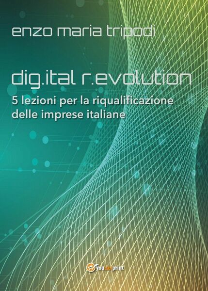 dig.ital r.evolution. 5 lezioni per la riqualificazione delle imprese italiane