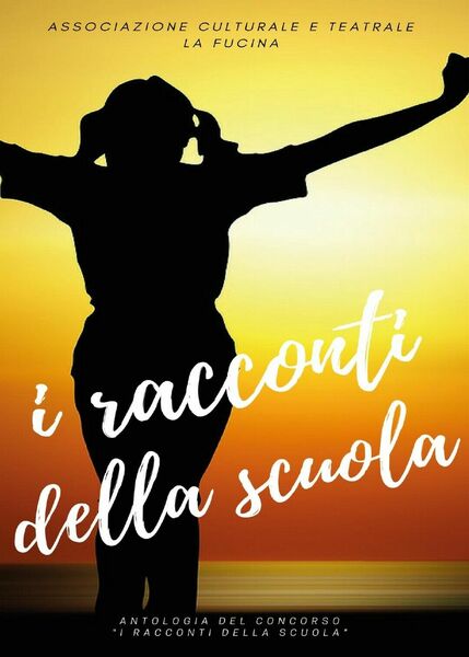 I racconti della scuola,Associazione Culturale La Fucina, 2016, Youcanprint
