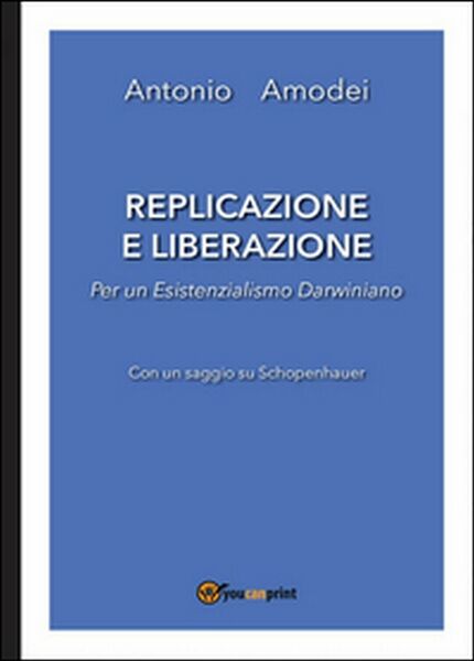 Replicazione e liberazione. Per un esistenzialismo darwiniano di Antonio Amodei