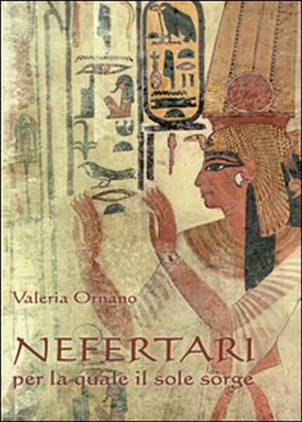 Nefertari per la quale il sole sorge di Valeria Ornano, …
