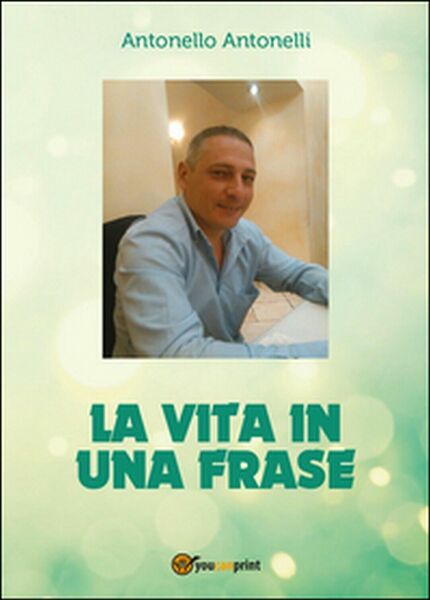 La vita in una frase di Antonello Antonelli, 2016, Youcanprint