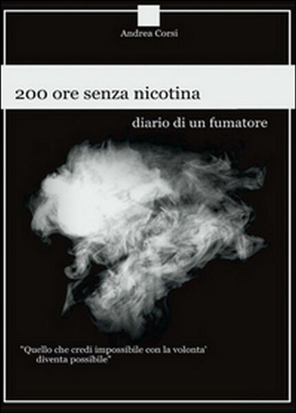 200 ore senza nicotina. Diario di un fumatore, Andrea Corsi, …