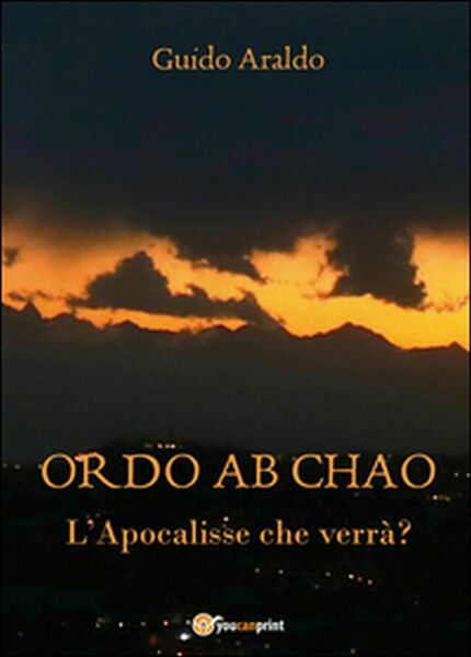 Ordo ab chao. L?Apocalisse che verrà? di Guido Araldo, 2016, …