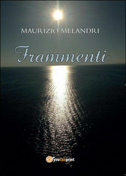 Frammenti di Maurizio Melandri, 2016, Youcanprint