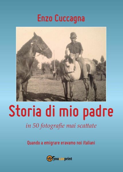 Storia di mio padre di Enzo Cuccagna, 2016, Youcanprint