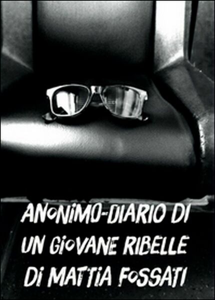 Anonimo. Diario di un giovane ribelle di Mattia Fossati, 2016, …