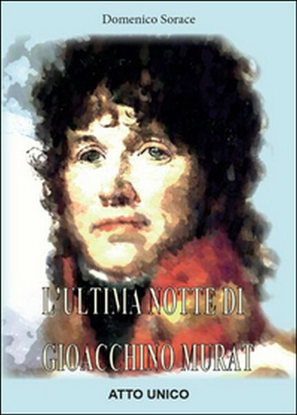 L?ultima notte di Gioacchino Murat di Domenico Sorace, 2016, Youcanprint