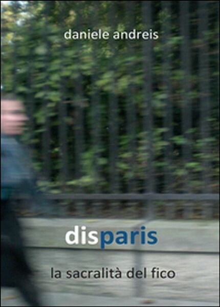 Disparis. La sacralità del fico di Daniele Andreis, 2016, Youcanprint