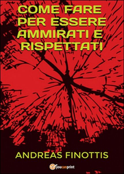 Come fare per essere ammirati e rispettati, Andreas Finottis, 2016, …