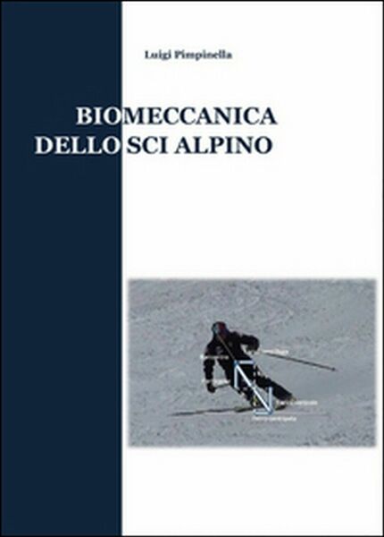 Biomeccanica dello sci alpino di Luigi Pimpinella, 2015, Youcanprint