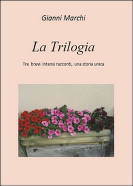 Tre brevi intensi racconti, una storia unica. La trilogia, Gianni …