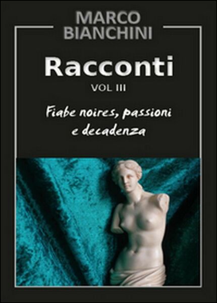 Racconti. Fiabe noires, passioni e decadenza Vol.3 di Marco Bianchini, …