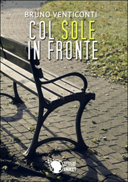 Col sole in fronte di Bruno Venticonti, 2015, Lettere Animate …