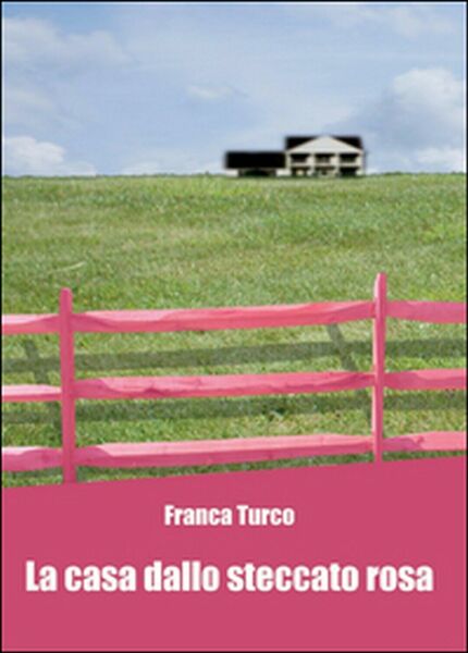 La casa dallo steccato rosa di Franca Turco, 2015, Youcanprint