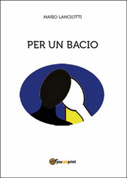 Per un bacio di Mario Lanciotti, 2015, Youcanprint