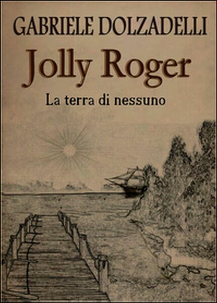 Jolly Roger Vol.1: La terra di nessuno,Gabriele Dolzadelli, 2014, Youcanprint