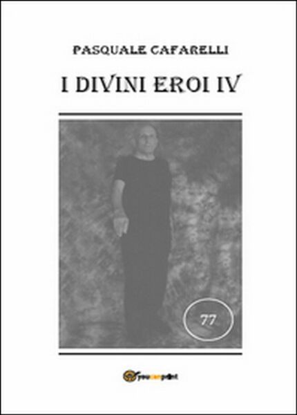 I divini eroi Vol.4 di Pasquale Cafarelli, 2014, Youcanprint