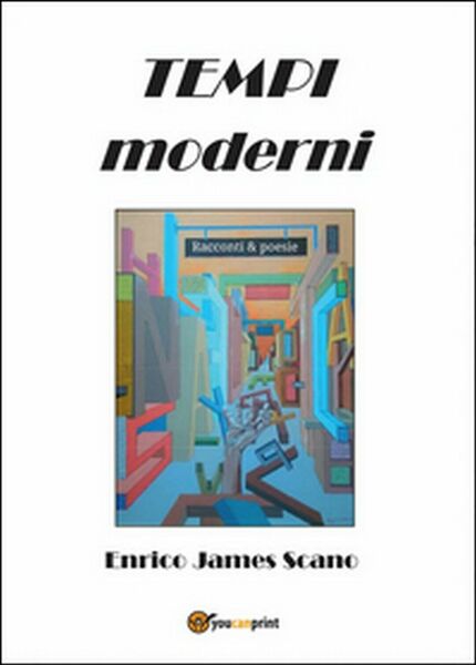 Tempi moderni. Racconti & poesie di Enrico J. Scano, 2014, …