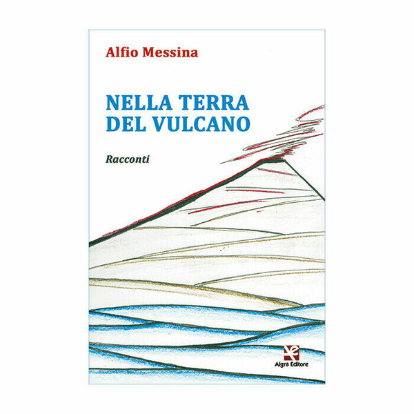 Nella terra del vulcano di Alfio Messina, 2020, Algra Editore