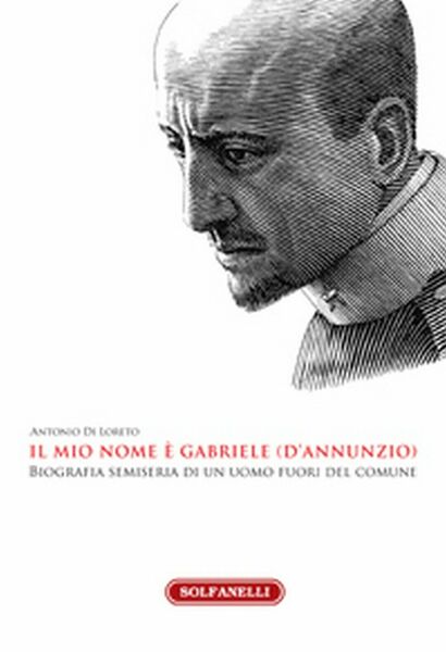 IL MIO NOME E? GABRIELE (D?ANNUNZIO) di Antonio Di Loreto, …