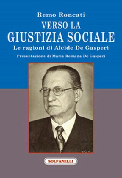 VERSO LA GIUSTIZIA SOCIALE Le ragioni di Alcide De Gasperi …