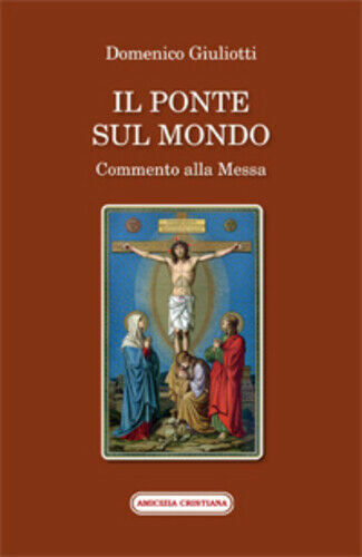 Il ponte sul mondo. Commento alla Messa di Domenico Giuliotti, …