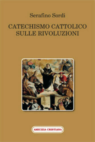 Catechismo cattolico sulle rivoluzioni di Serafino Sordi, 2015, Edizioni Amicizi