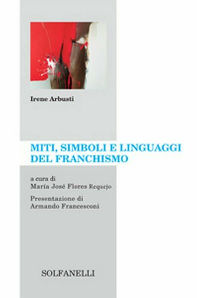 MITI, SIMBOLI E LINGUAGGI DEL FRANCHISMO di Irene Arbusti, Solfanelli …