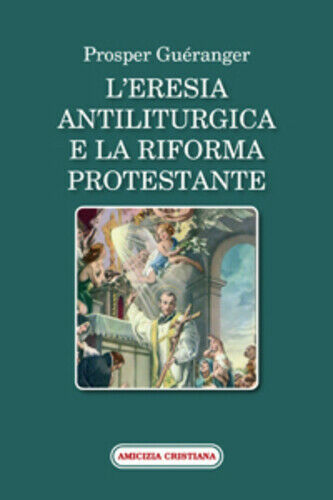 L?eresia antiliturgica e la riforma protestante di Prosper Guéranger, 2007, …