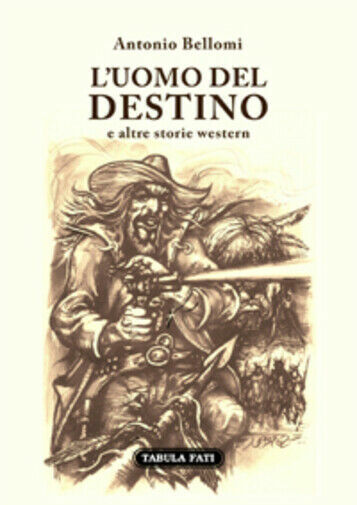 L?uomo del destino e altre storie western di Antonio Bellomi, …