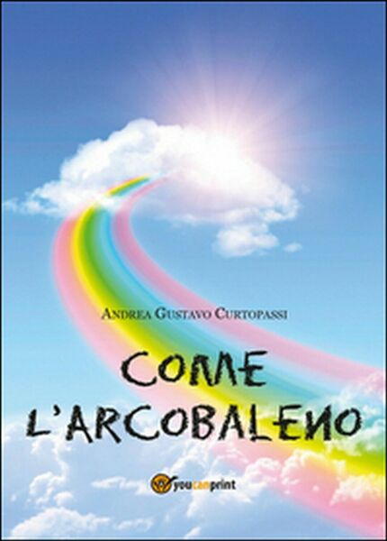 Come l?arcobaleno di Andrea G. Curtopassi, 2014, Youcanprint