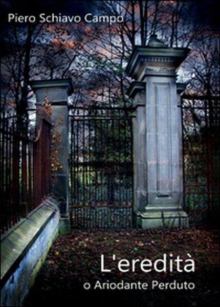 L?eredità, o ariodante perduto di Piero Schiavo Campo, 2014, Youcanprint