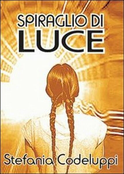 Spiraglio di luce di Stefania Codeluppi, 2013, Youcanprint