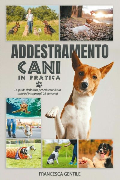 Addestramento cani in pratica di Francesca Gentile, 2021, Youcanprint