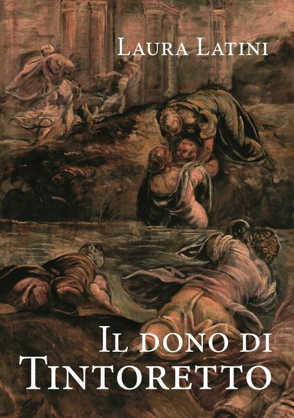 Il dono di Tintoretto di I Laura Latini, 2020, Youcanprint