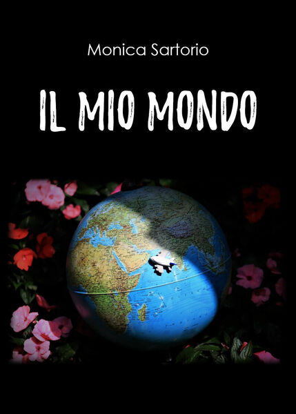 Il mio mondo di Monica Sartorio, 2020, Youcanprint